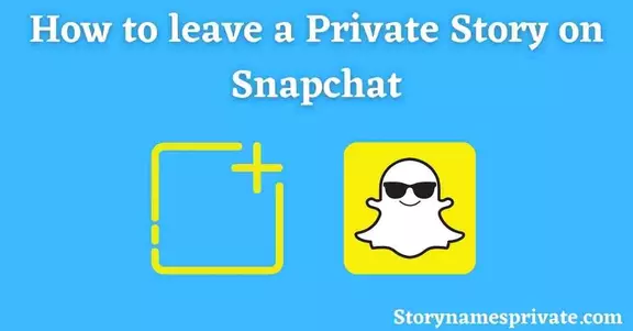 How to leave a Private Story on Snapchat