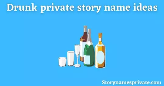 Drunk private story name ideas
