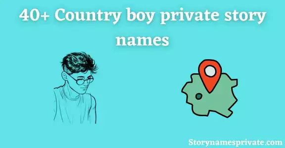 Country boy private story names