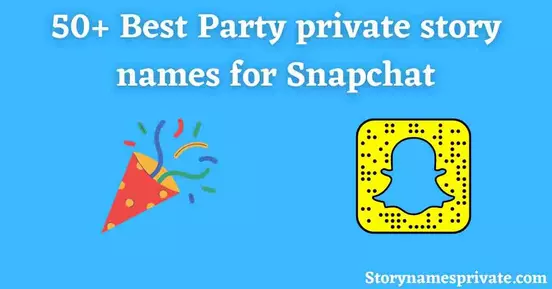 Party private story names for Snapchat
